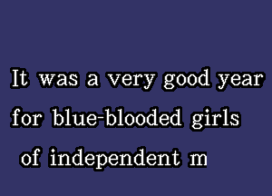 It was a very good year

for blueblooded girls

of independent m