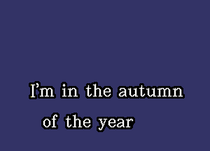 Fm in the autumn

of the year