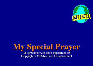 O
NIy Specnal Prayer
All nghls vesowod used by perrmssion
Copunght Q 1385 NuTech Entertainment