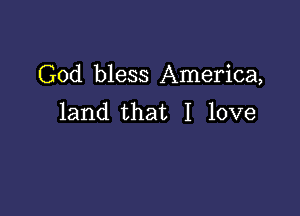 God bless America,

land that I love