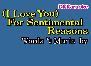 (I Love You)

For Sentimental
Reasons

Words 92, Music by