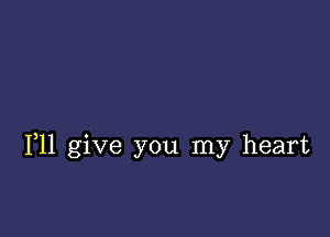 1,11 give you my heart