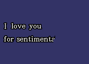 I love you

for sentiments