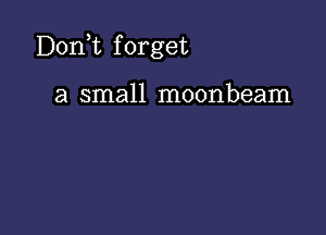 D0n t f orget

a small moonbeam