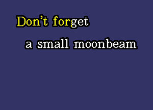 D0n t f orget

a small moonbeam