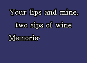 Your lips and mine,

two sips of Wine

Memoriec