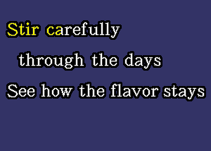 Stir carefully

through the days

See how the flavor stays