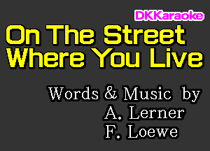 DKKaraoke

On The Street
Where You Live

Words 8L Music by
A. Lerner
F . Loewe