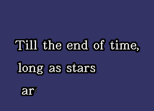 Till the end of time,

long as stars

ar