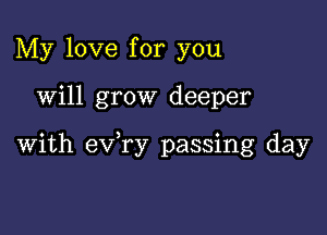 My love for you

Will grow deeper

with eva passing day