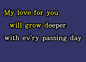 My love for you

Will grow deeper

with eva passing day