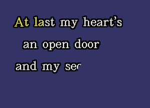 At last my hearfs

an open door

and my ser