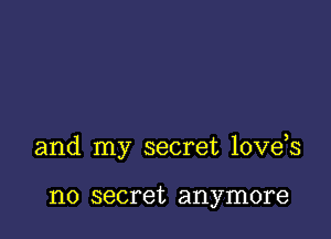 and my secret love s

no secret anymore