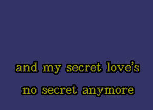 and my secret love s

no secret anymore