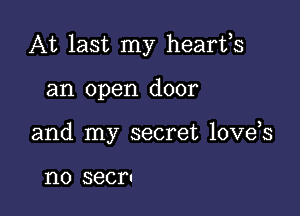 At last my hearfs

an open door

and my secret love s

1'10 SGCF'