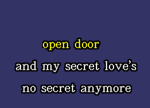 open door

and my secret love s

no secret anymore