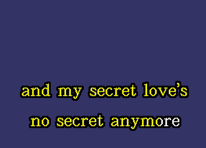 and my secret love s

no secret anymore