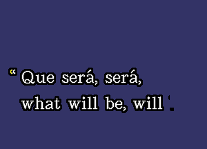 Que sera sera

What will be, Will