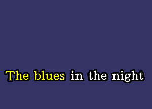 The blues in the night