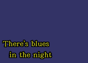 Therds blues

in the night