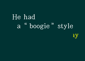 He had
a (( boogien style

1y