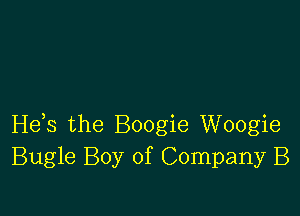 H65 the Boogie Woogie
Bugle Boy of Company B