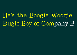 Hds the Boogie Woogie
Bugle Boy of Company B