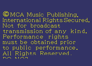 (JDMCA Music Publishing,
International Rights Secured.
Not for broadcast
transmission of any kind.
Performance rights

must be obtained prior

to public performance.
All Rigth PQRerved.

hm nrmn