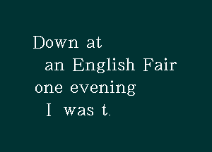 Down at
an English Fair

one evening
I was t.