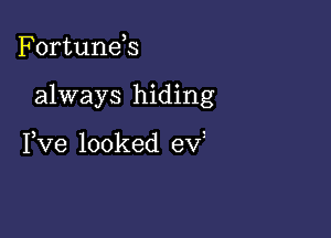 Fortunds

always hiding

Fve looked evt