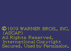 (3)1919 WARNER BROS, INC.
(ASCAP)

All Rights Reserved.
International Copyright
Secured. Used by Permission.