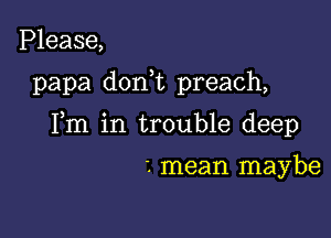 Please,

papa doni preach,

Fm in trouble deep

'. mean maybe