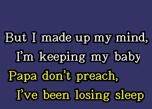 But I made up my mind,

Fm keeping my baby

Papa doni preach,

Fve been losing sleep I