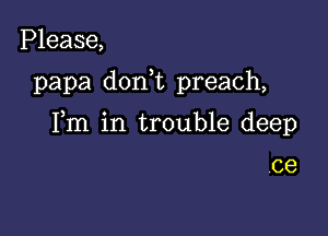 Please,

papa doni preach,

Fm in trouble deep

C8