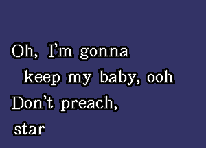 (ML FHIgonna

keeplny baby,00h
IDonT preach,

star