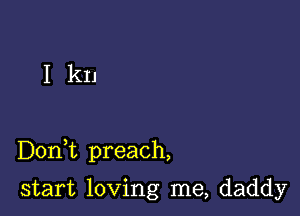 1 kn

Doni preach,

start loving me, daddy