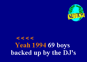 99((

Yeah 1994 69 boys
backed up by the DJ's