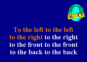 L

I

j.
4
I
f

To the left to the left
to the right to the right

to the front to the front
to the back to the back