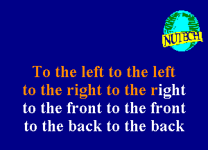 L

I

j.
4
I
f

To the left to the left
to the right to the right

to the front to the front
to the back to the back