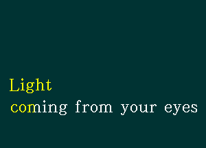 Light
coming from your eyes