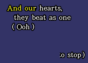 And our hearts,
they beat as one

(Ooh)