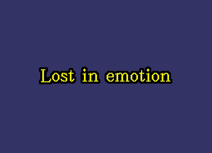 Lost in emotion