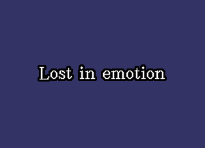 Lost in emotion