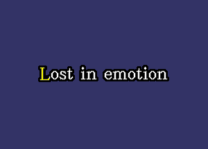 Lost in emotion