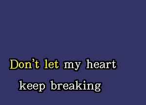 DonWL let my heart

keep breaking