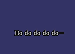 Do d0 do do do-