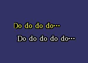 Do do do do---

Do do do do do-