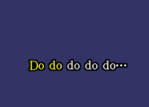 Do d0 do do do-