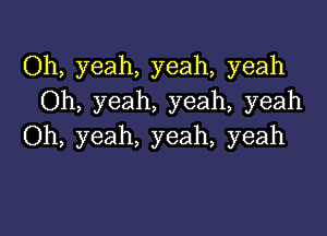 Oh, yeah, yeah, yeah
Oh, yeah, yeah, yeah

Oh, yeah, yeah, yeah