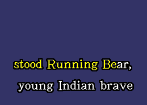 stood Running Bear,

young Indian brave